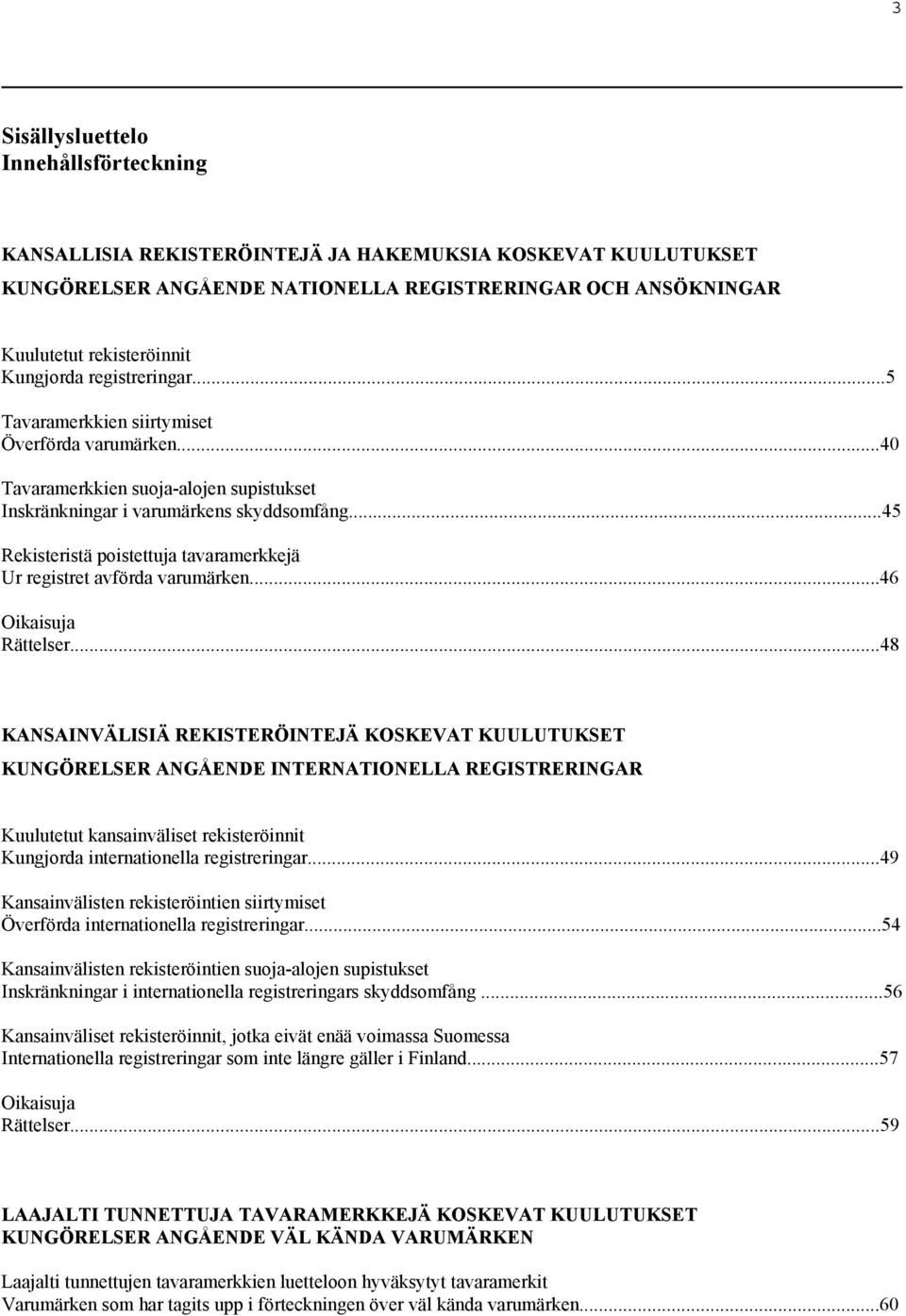 ..45 Rekisteristä poistettuja tavaramerkkejä Ur registret avförda varumärken...46 Oikaisuja Rättelser.