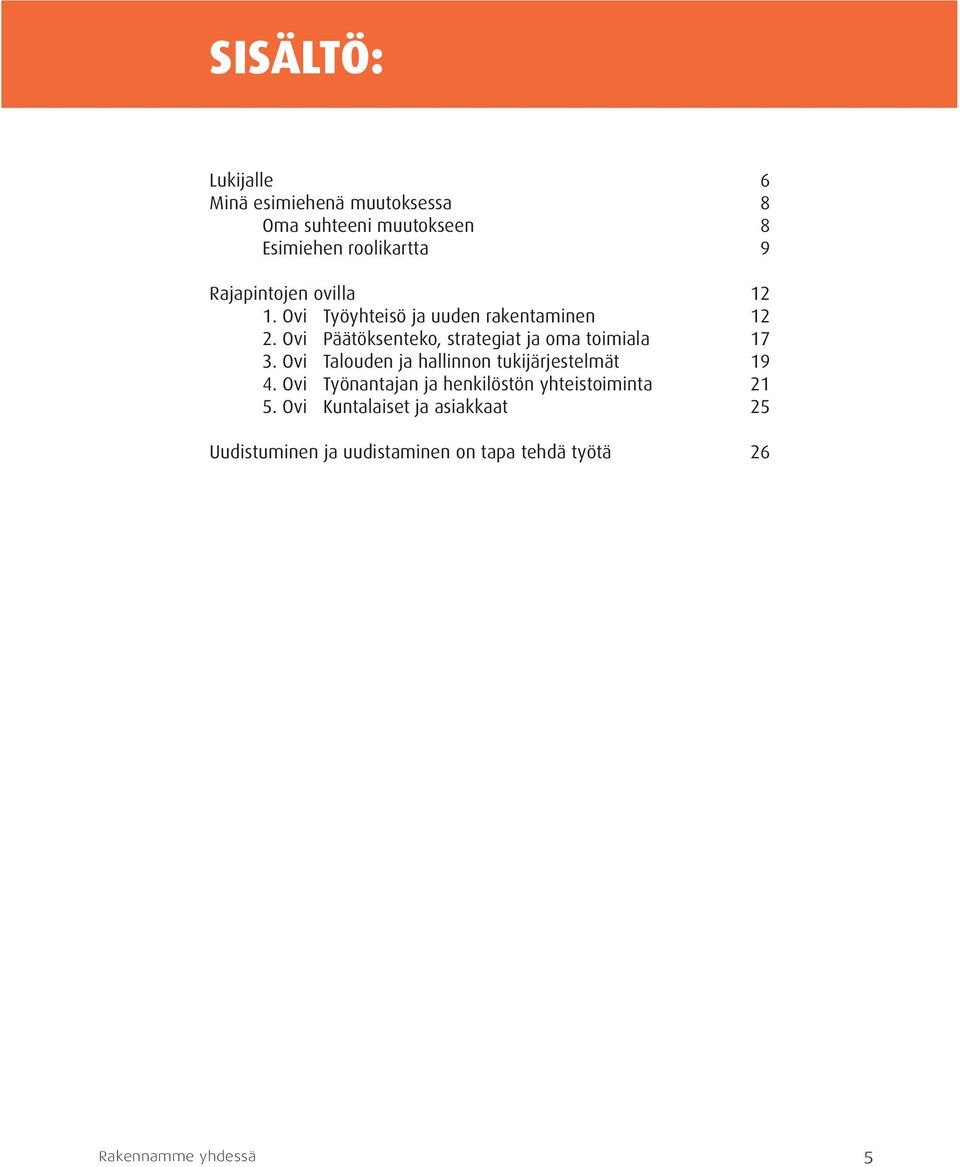 Ovi Päätöksenteko, strategiat ja oma toimiala 17 3. Ovi Talouden ja hallinnon tukijärjestelmät 19 4.