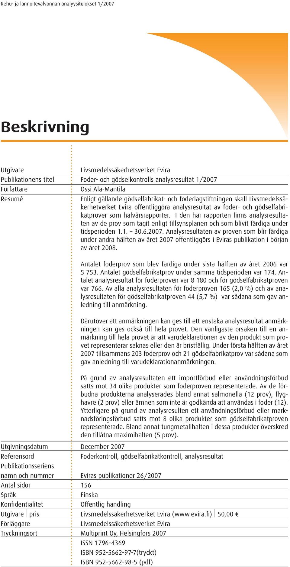 I den här rapporten finns analysresultaten av de prov som tagit enligt tillsynsplanen och som blivit färdiga under tidsperioden 1.1. 30.6.2007.