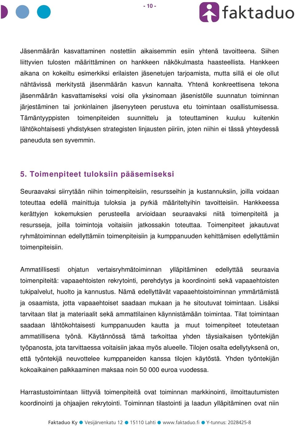 Yhtenä konkreettisena tekona jäsenmäärän kasvattamiseksi voisi olla yksinomaan jäsenistölle suunnatun toiminnan järjestäminen tai jonkinlainen jäsenyyteen perustuva etu toimintaan osallistumisessa.