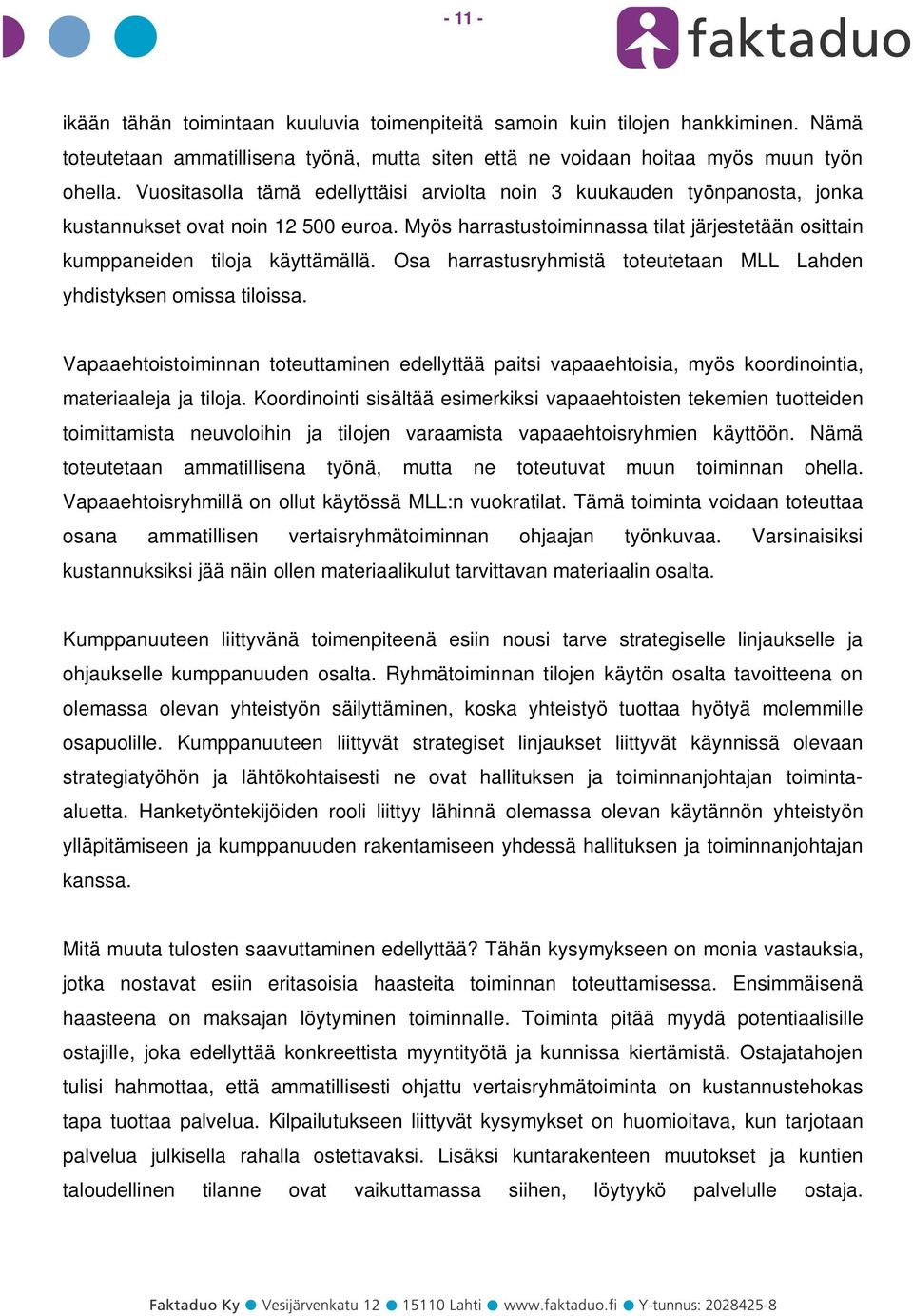 Osa harrastusryhmistä toteutetaan MLL Lahden yhdistyksen omissa tiloissa. Vapaaehtoistoiminnan toteuttaminen edellyttää paitsi vapaaehtoisia, myös koordinointia, materiaaleja ja tiloja.