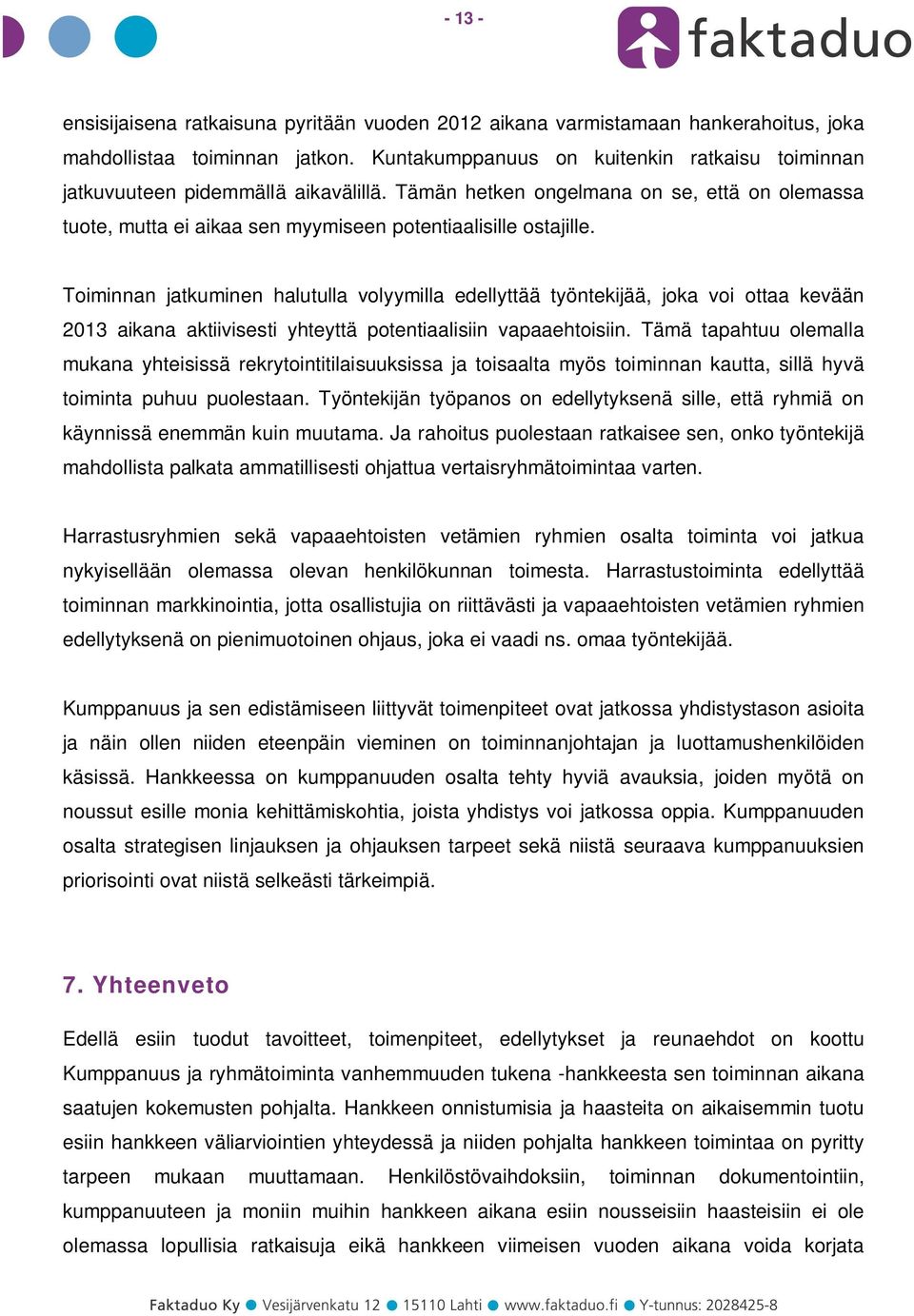 Toiminnan jatkuminen halutulla volyymilla edellyttää työntekijää, joka voi ottaa kevään 2013 aikana aktiivisesti yhteyttä potentiaalisiin vapaaehtoisiin.