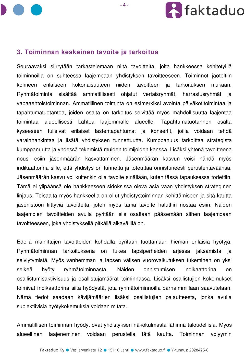 Ammatillinen toiminta on esimerkiksi avointa päiväkotitoimintaa ja tapahtumatuotantoa, joiden osalta on tarkoitus selvittää myös mahdollisuutta laajentaa toimintaa alueellisesti Lahtea laajemmalle