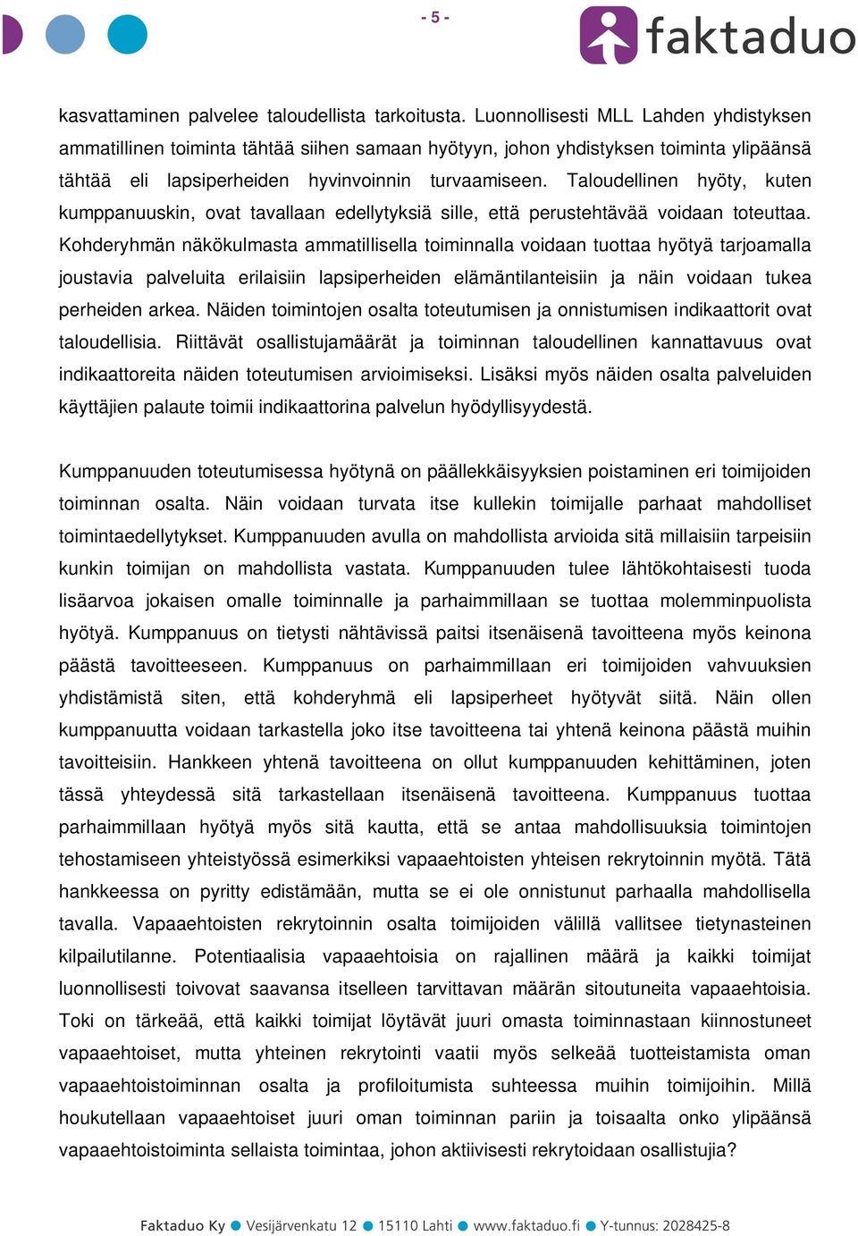 Taloudellinen hyöty, kuten kumppanuuskin, ovat tavallaan edellytyksiä sille, että perustehtävää voidaan toteuttaa.