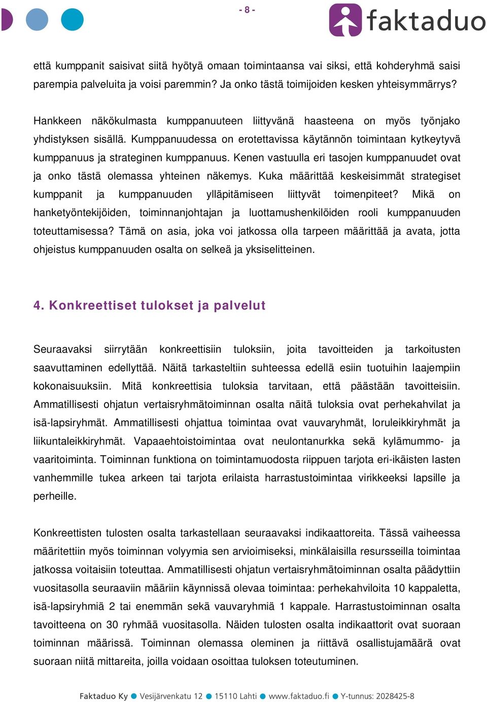 Kenen vastuulla eri tasojen kumppanuudet ovat ja onko tästä olemassa yhteinen näkemys. Kuka määrittää keskeisimmät strategiset kumppanit ja kumppanuuden ylläpitämiseen liittyvät toimenpiteet?