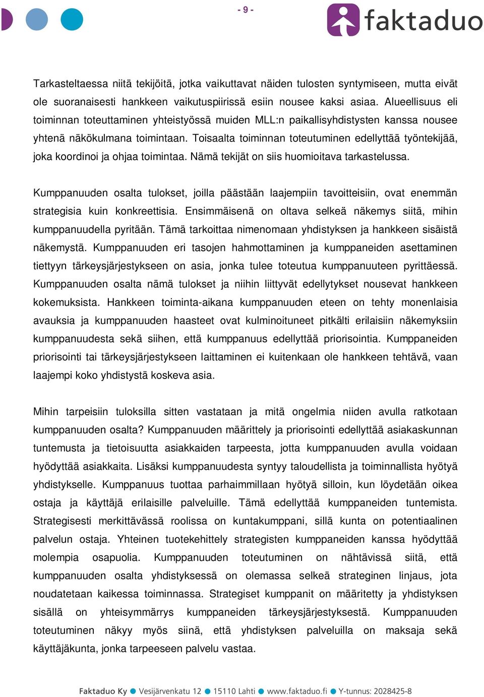 Toisaalta toiminnan toteutuminen edellyttää työntekijää, joka koordinoi ja ohjaa toimintaa. Nämä tekijät on siis huomioitava tarkastelussa.