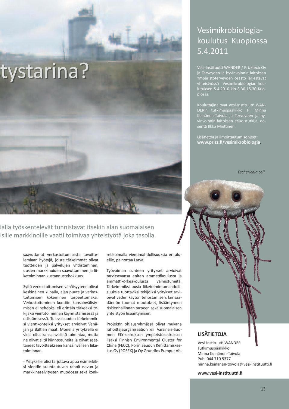Kouluttajina ovat Vesi-Instituutti WAN- DERin tutkimuspäällikkö, FT Minna Keinänen-Toivola ja Terveyden ja hyvinvoinnin laitoksen erikoistutkija, dosentti Ilkka Miettinen.