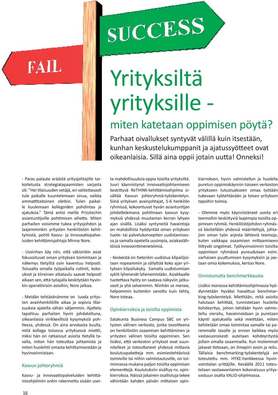 - Paras palaute eräästä yritysjohtajille tarkoitetusta strategiatapaamisten sarjasta oli: Hei tilaisuuden vetäjä, en valitettavasti tule paikalle kuuntelemaan sinua, vaikka ammattitaitoinen oletkin.