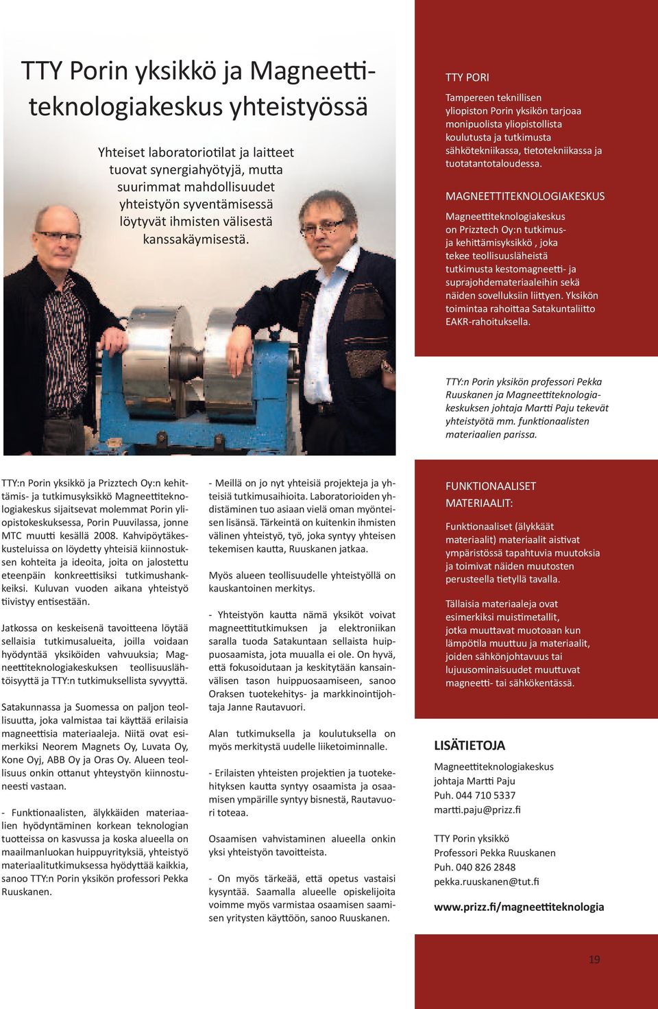 TTY PORI Tampereen teknillisen yliopiston Porin yksikön tarjoaa monipuolista yliopistollista koulutusta ja tutkimusta sähkötekniikassa, tietotekniikassa ja tuotatantotaloudessa.