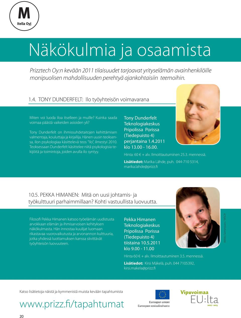 Tony Dunderfelt on ihmissuhdetaitojen kehittämisen valmentaja, kouluttaja ja kirjailija. Hänen uusin teoksensa, ilon psykologiaa käsittelevä teos Ilo, ilmestyi 2010.