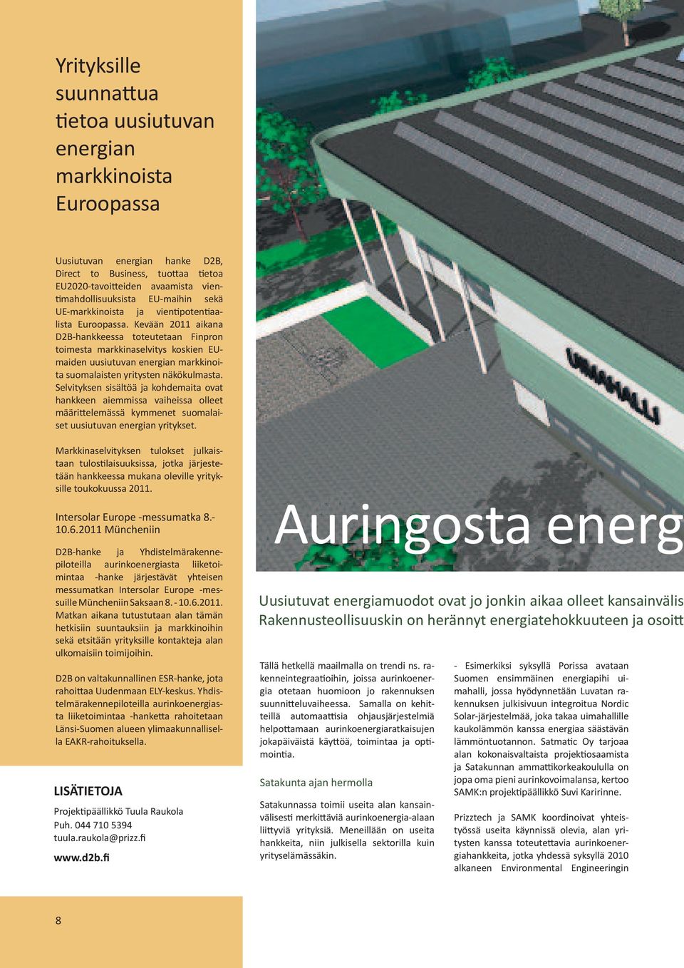 Kevään 2011 aikana D2B-hankkeessa toteutetaan Finpron toimesta markkinaselvitys koskien EUmaiden uusiutuvan energian markkinoita suomalaisten yritysten näkökulmasta.
