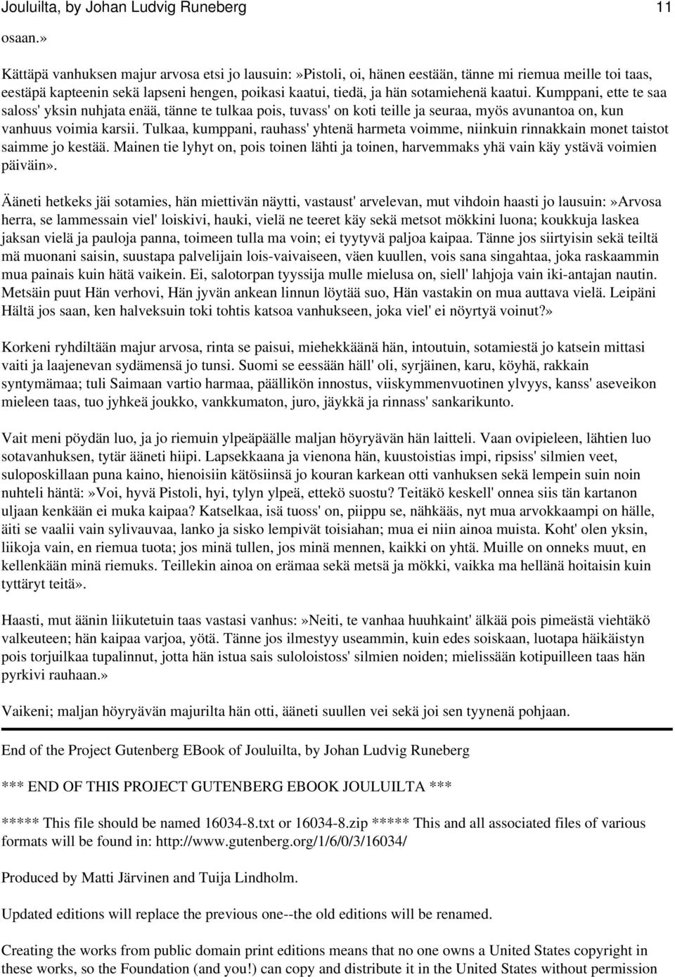 Kumppani, ette te saa saloss' yksin nuhjata enää, tänne te tulkaa pois, tuvass' on koti teille ja seuraa, myös avunantoa on, kun vanhuus voimia karsii.