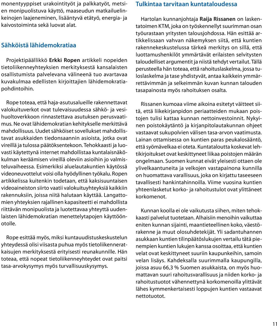 kirjoittajien lähidemokratiapohdintoihin. Rope toteaa, että haja-asutusalueille rakennettavat valokuituverkot ovat tulevaisuudessa sähkö- ja vesihuoltoverkkoon rinnastettava asutuksen perusvaatimus.