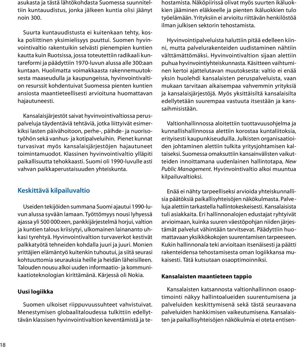 Huolimatta voimakkaasta rakennemuutoksesta maaseudulla ja kaupungeissa, hyvinvointivaltion resurssit kohdentuivat Suomessa pienten kuntien ansiosta maantieteellisesti arvioituna huomattavan