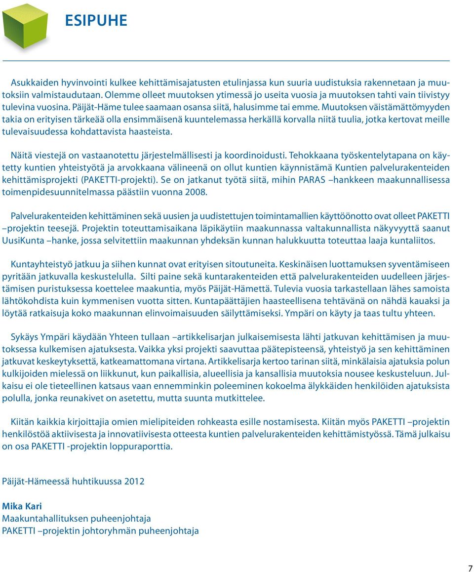 Muutoksen väistämättömyyden takia on erityisen tärkeää olla ensimmäisenä kuuntelemassa herkällä korvalla niitä tuulia, jotka kertovat meille tulevaisuudessa kohdattavista haasteista.