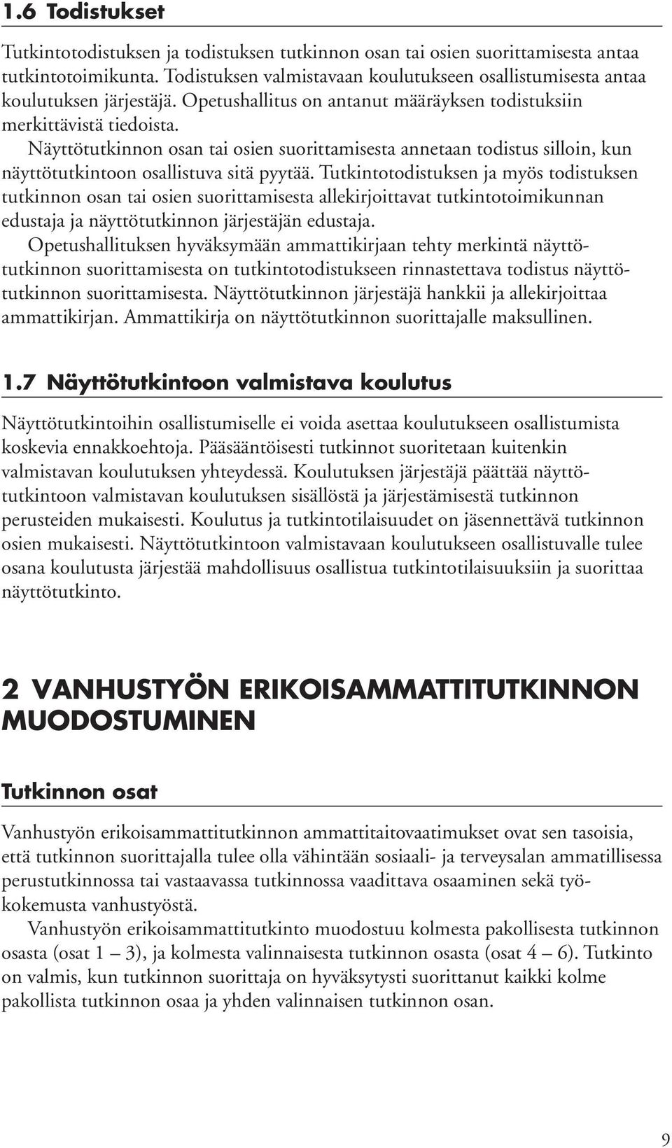 Näyttötutkinnon osan tai osien suorittamisesta annetaan todistus silloin, kun näyttötutkintoon osallistuva sitä pyytää.