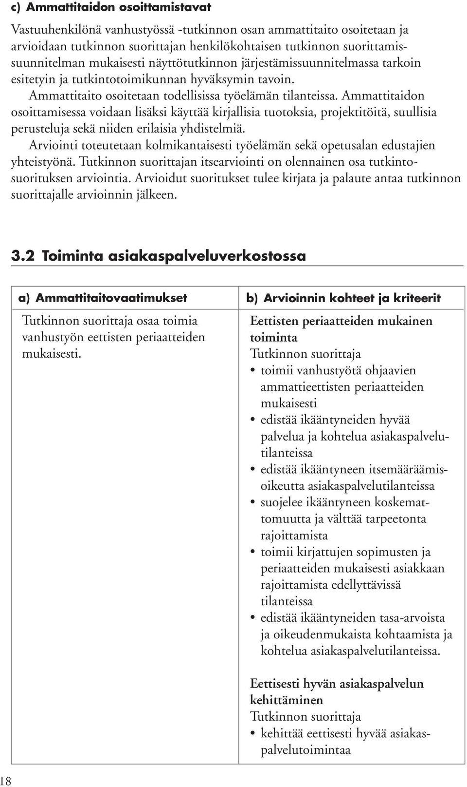 Ammattitaidon osoittamisessa voidaan lisäksi käyttää kirjallisia tuotoksia, projektitöitä, suullisia perusteluja sekä niiden erilaisia yhdistelmiä.