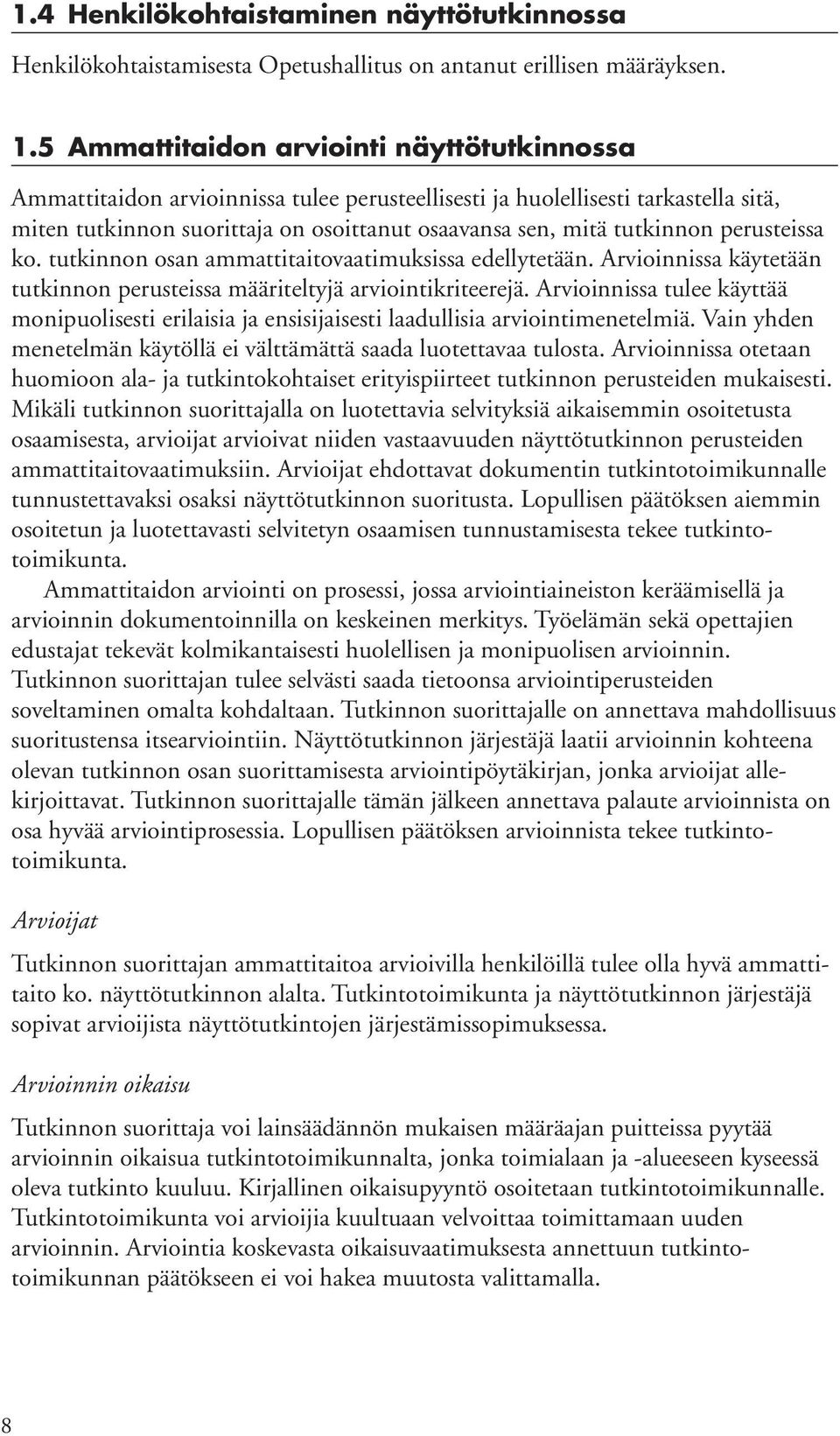 perusteissa ko. tutkinnon osan ammattitaitovaatimuksissa edellytetään. Arvioinnissa käytetään tutkinnon perusteissa määriteltyjä arviointikriteerejä.