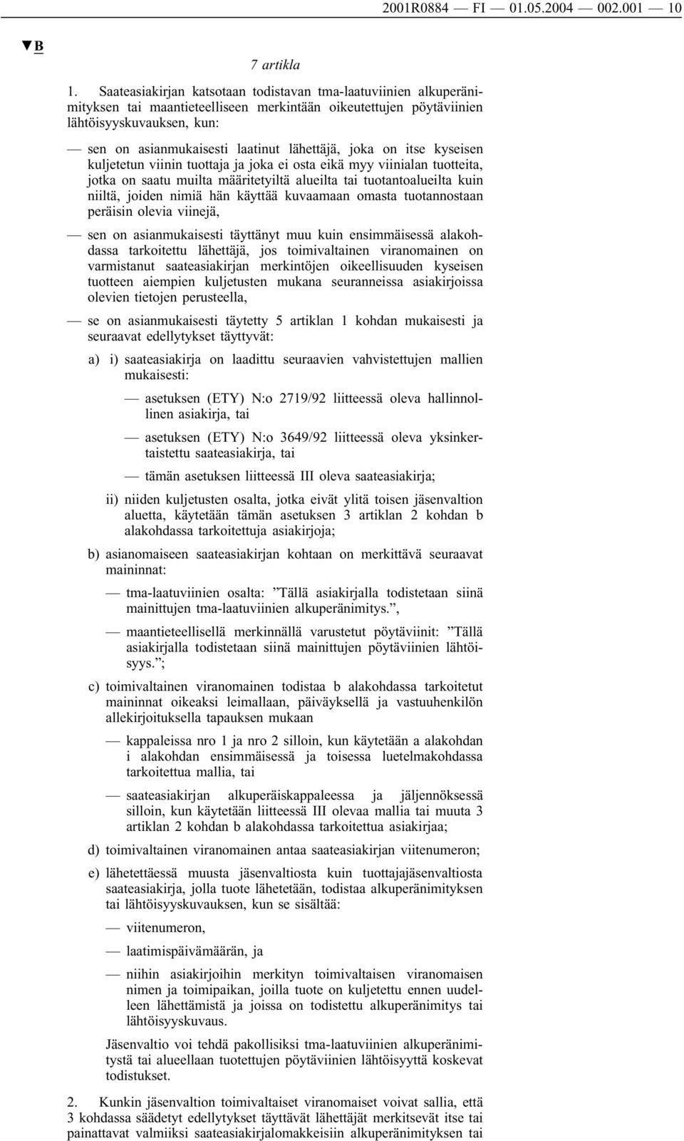 lähettäjä, joka on itse kyseisen kuljetetun viinin tuottaja ja joka ei osta eikä myy viinialan tuotteita, jotka on saatu muilta määritetyiltä alueilta tai tuotantoalueilta kuin niiltä, joiden nimiä