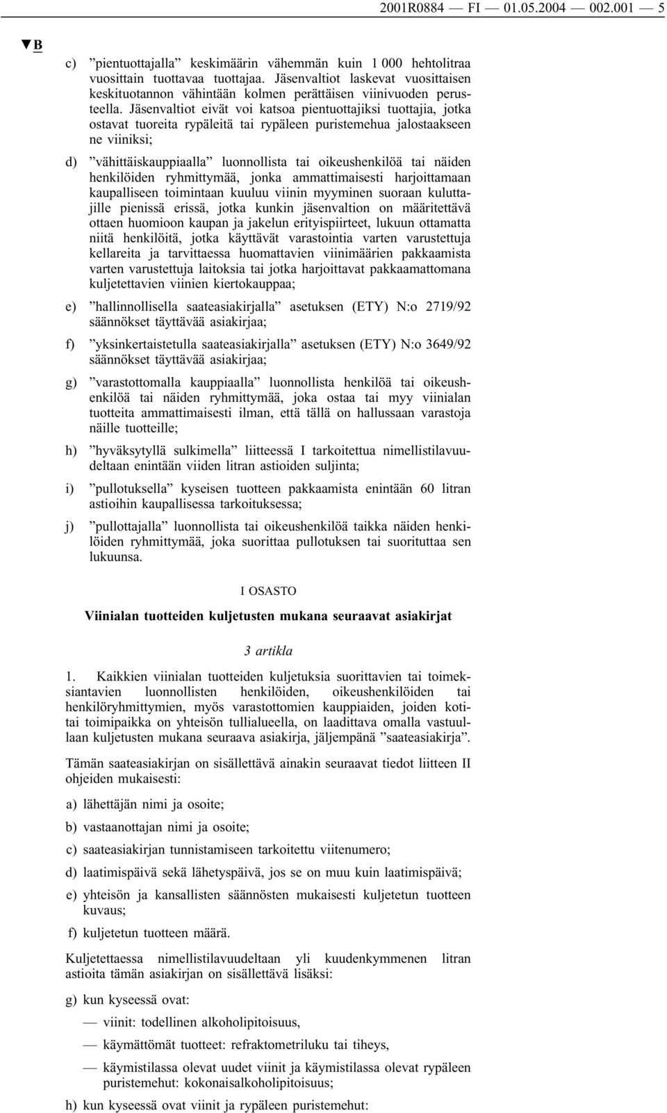 Jäsenvaltiot eivät voi katsoa pientuottajiksi tuottajia, jotka ostavat tuoreita rypäleitä tai rypäleen puristemehua jalostaakseen ne viiniksi; d) vähittäiskauppiaalla luonnollista tai oikeushenkilöä