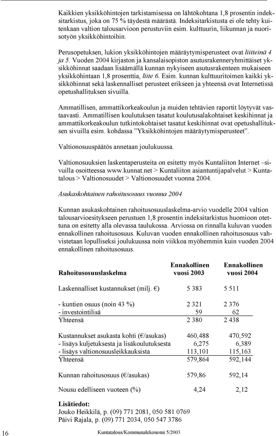 Perusopetuksen, lukion yksikköhintojen määräytymisperusteet ovat liitteinä 4 ja 5.