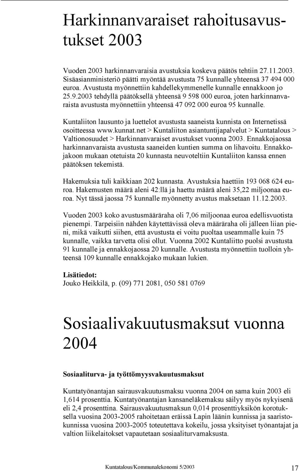 2003 tehdyllä päätöksellä yhteensä 9 598 000 euroa, joten harkinnanvaraista avustusta myönnettiin yhteensä 47 092 000 euroa 95 kunnalle.