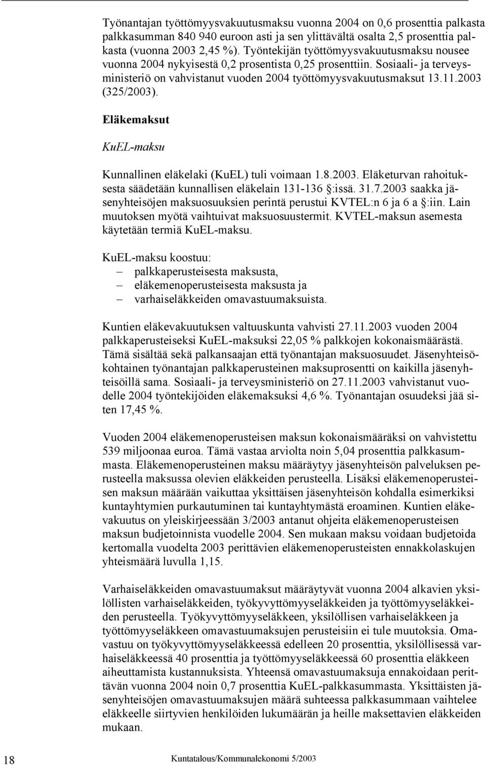 2003 (325/2003). Eläkemaksut KuEL-maksu Kunnallinen eläkelaki (KuEL) tuli voimaan 1.8.2003. Eläketurvan rahoituksesta säädetään kunnallisen eläkelain 131-136 :issä. 31.7.