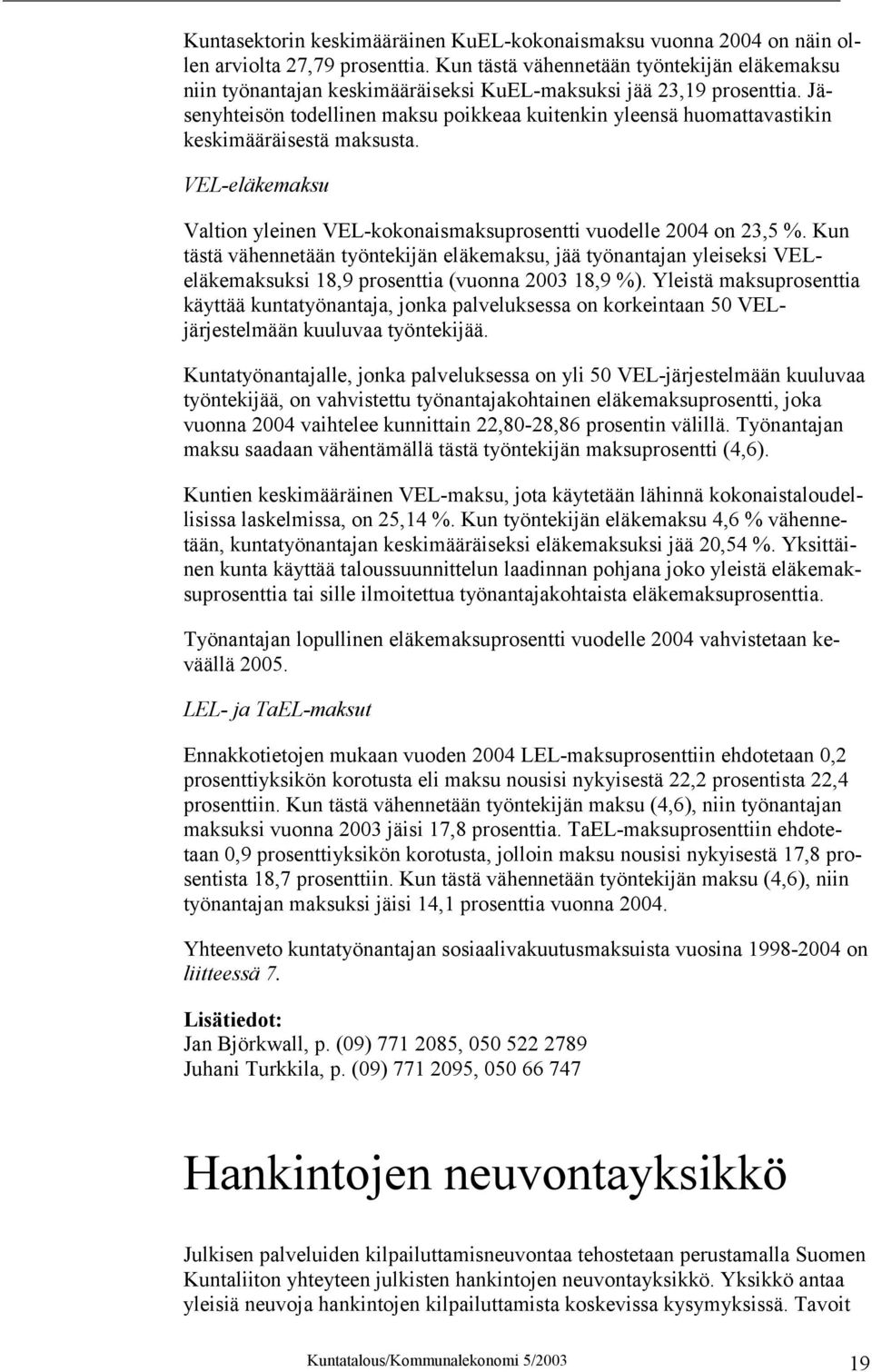 Jäsenyhteisön todellinen maksu poikkeaa kuitenkin yleensä huomattavastikin keskimääräisestä maksusta. VEL-eläkemaksu Valtion yleinen VEL-kokonaismaksuprosentti vuodelle 2004 on 23,5 %.