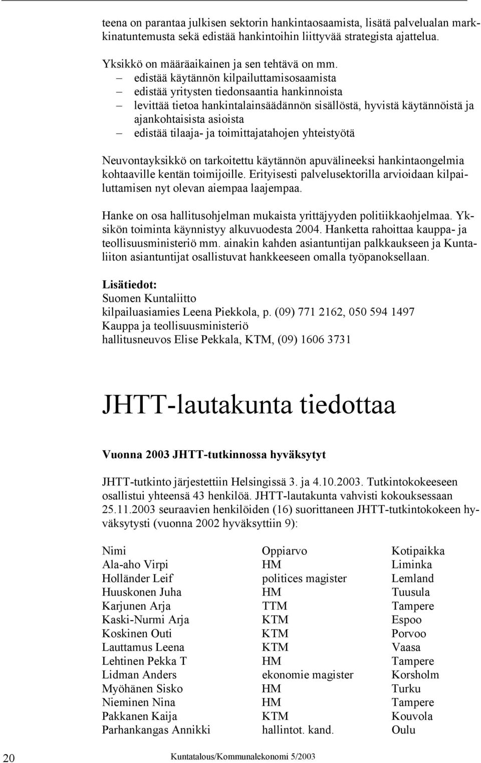 tilaaja- ja toimittajatahojen yhteistyötä Neuvontayksikkö on tarkoitettu käytännön apuvälineeksi hankintaongelmia kohtaaville kentän toimijoille.