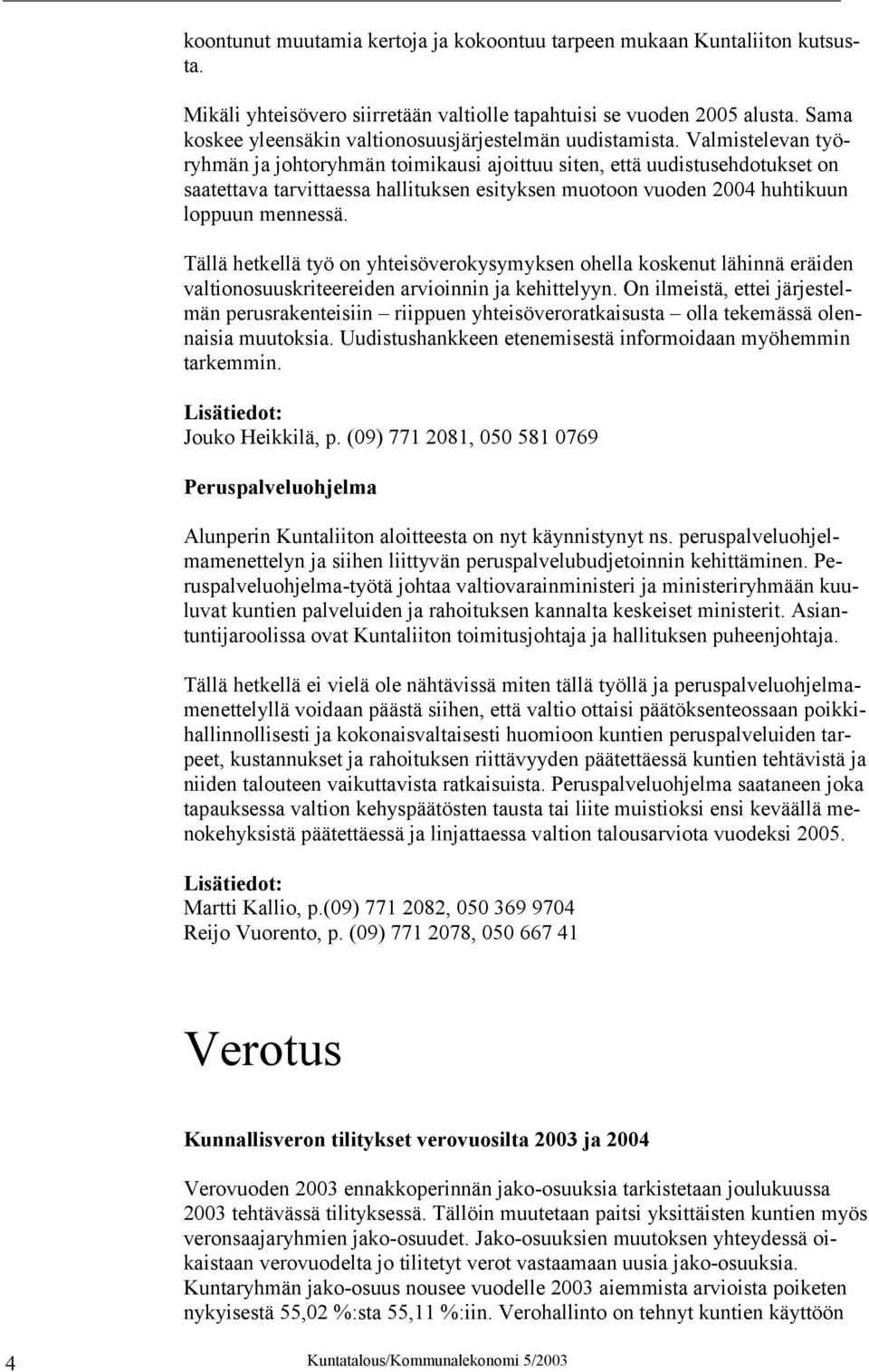 Valmistelevan työryhmän ja johtoryhmän toimikausi ajoittuu siten, että uudistusehdotukset on saatettava tarvittaessa hallituksen esityksen muotoon vuoden 2004 huhtikuun loppuun mennessä.