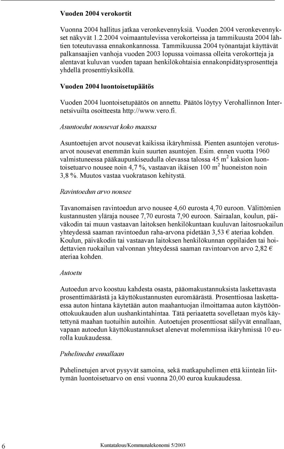 prosenttiyksiköllä. Vuoden 2004 luontoisetupäätös Vuoden 2004 luontoisetupäätös on annettu. Päätös löytyy Verohallinnon Internetsivuilta osoitteesta http://www.vero.fi.