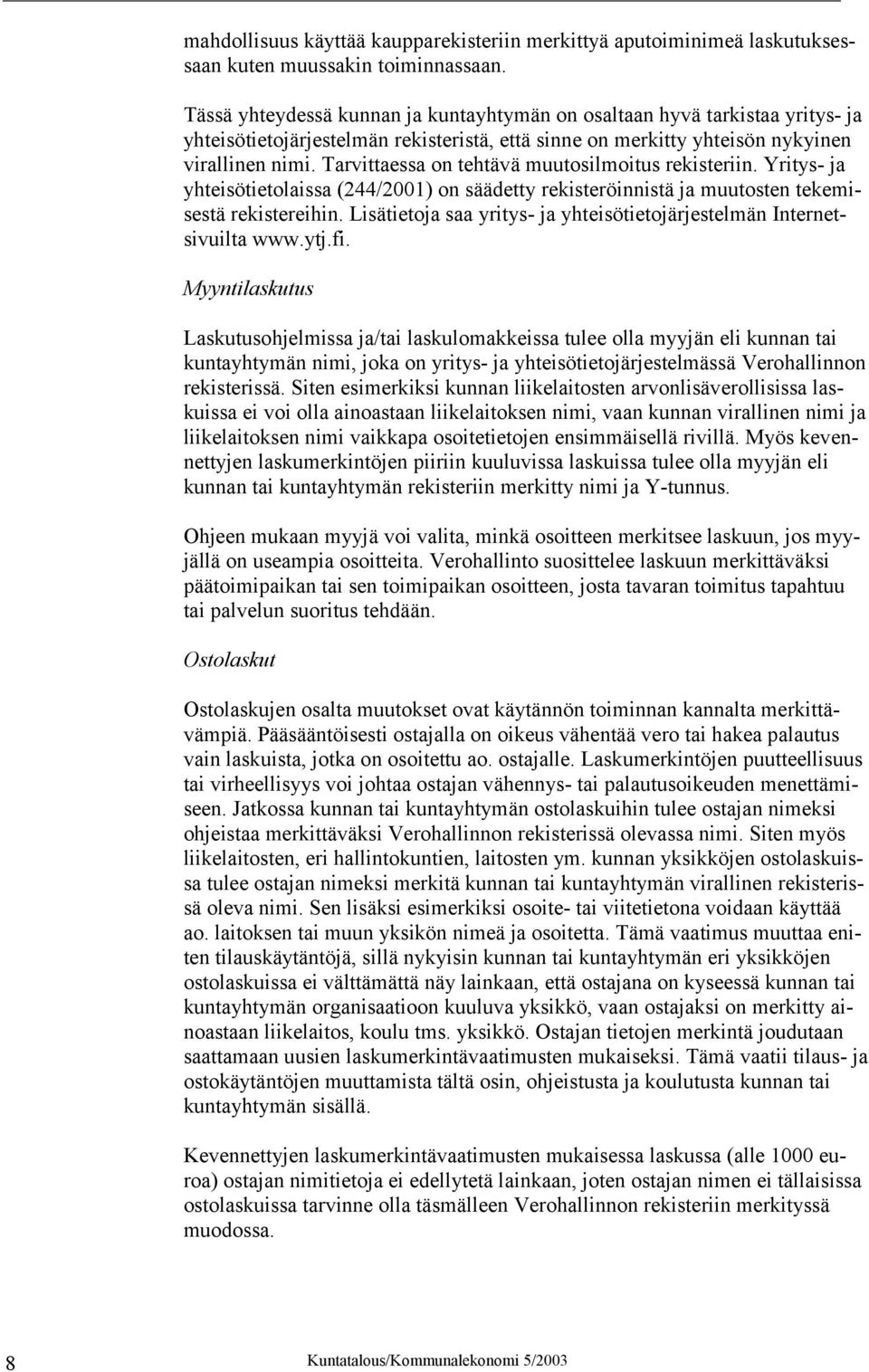 Tarvittaessa on tehtävä muutosilmoitus rekisteriin. Yritys- ja yhteisötietolaissa (244/2001) on säädetty rekisteröinnistä ja muutosten tekemisestä rekistereihin.