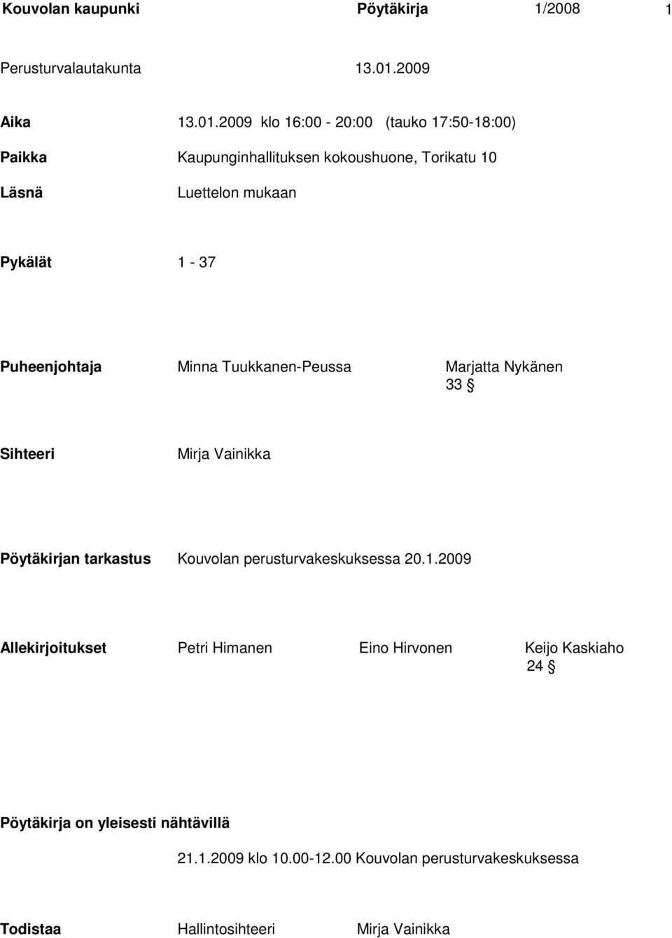 2009 klo 16:00-20:00 (tauko 17:50-18:00) Paikka Kaupunginhallituksen kokoushuone, Torikatu 10 Läsnä Luettelon mukaan Pykälät 1-37