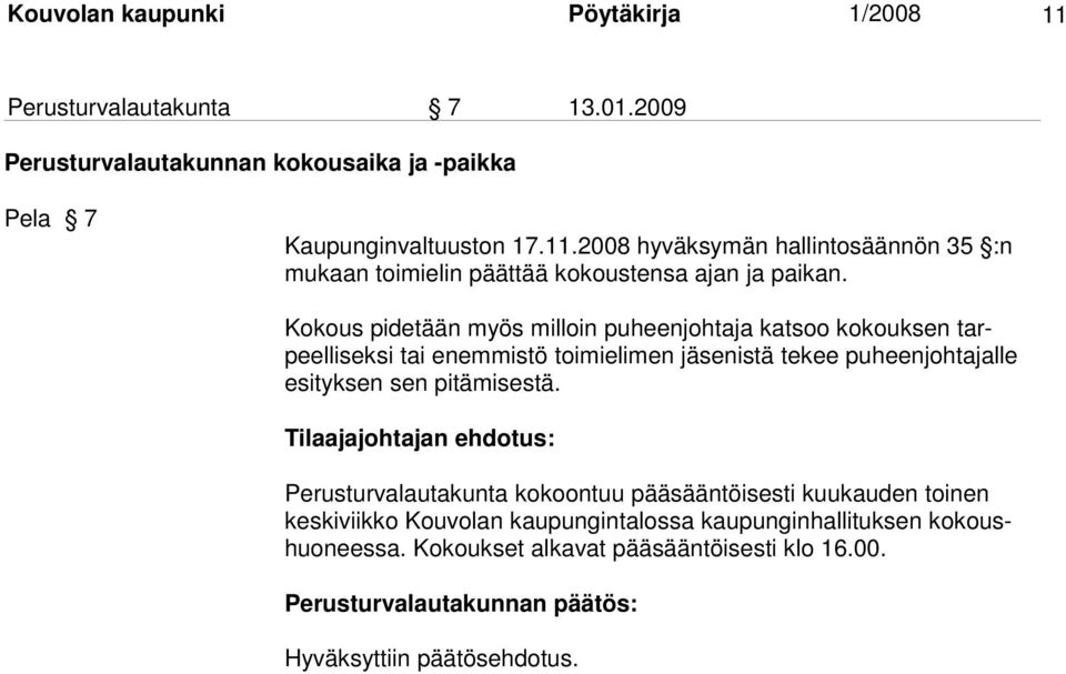 Kokous pidetään myös milloin puheenjohtaja katsoo kokouksen tarpeelliseksi tai enemmistö toimielimen jäsenistä tekee pu heenjohtajalle esityksen