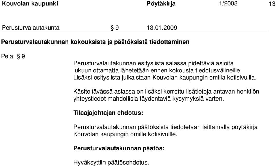 ottamatta lähetetään ennen kokousta tiedotusvälineille. Lisäksi esityslista julkaistaan Kouvolan kaupungin omilla kotisi vuil la.