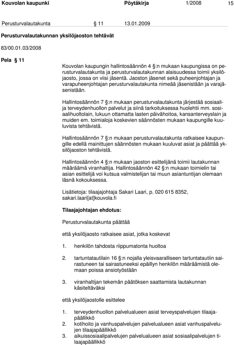 03/2008 Pela 11 Kouvolan kaupungin hallintosäännön 4 :n mukaan kaupungissa on perusturvalautakunta ja perusturvalautakunnan alaisuudessa toimii yksilöjaosto, jossa on viisi jäsentä.