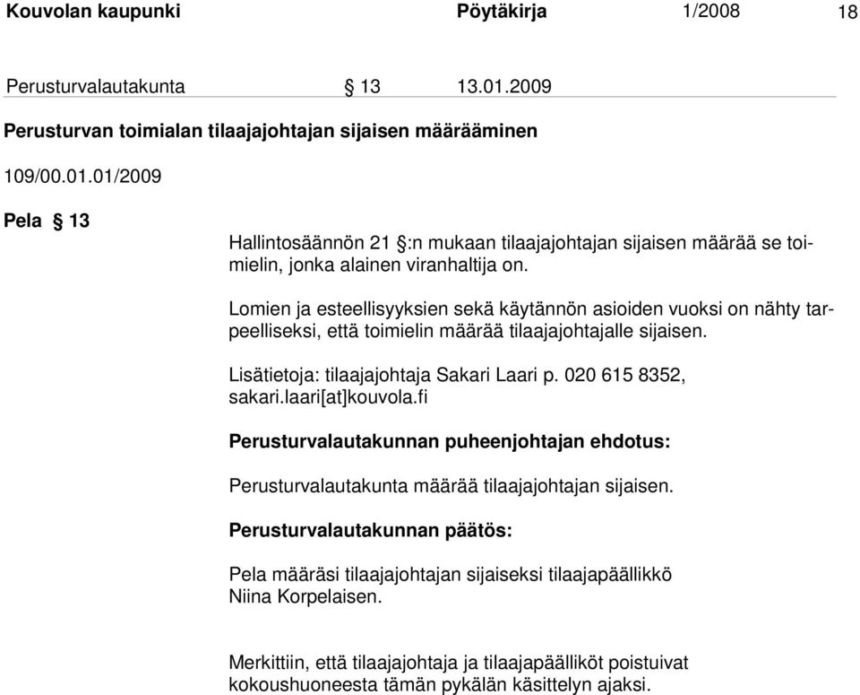 020 615 8352, sakari.laari[at]kouvola.fi Perusturvalautakunnan puheenjohtajan ehdotus: Perusturvalautakunta määrää tilaajajohtajan sijaisen.