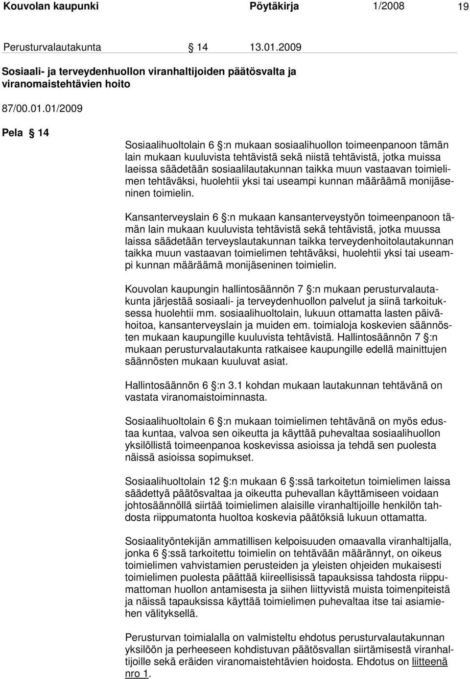 01/2009 Pela 14 Sosiaalihuoltolain 6 :n mukaan sosiaalihuollon toimeenpanoon tämän lain mukaan kuuluvista tehtävistä sekä niistä tehtävistä, jotka muissa laeissa säädetään sosiaalilautakunnan taikka