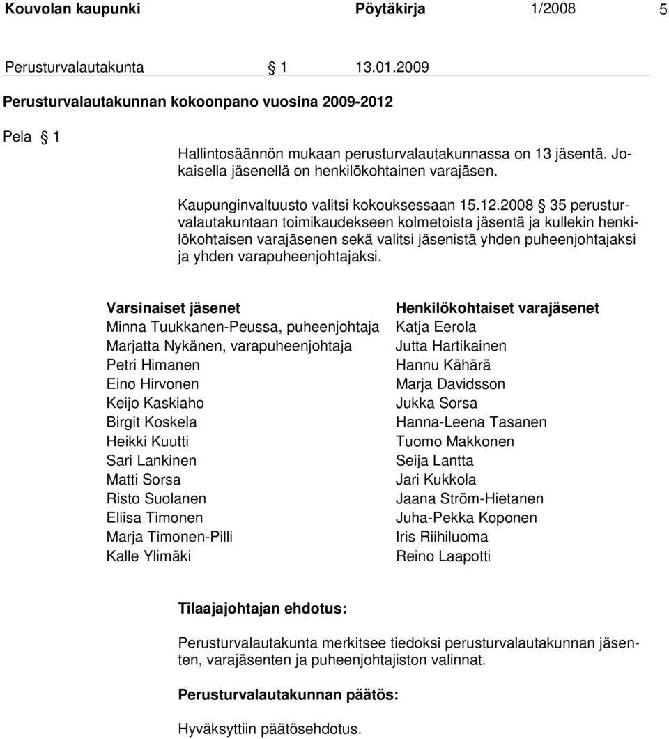 2008 35 pe rusturvalautakuntaan toi mikaudekseen kolmetoista jäsentä ja kul le kin hen kilö koh taisen varajäsenen sekä valitsi jäsenistä yh den pu heen joh ta jaksi ja yh den varapuheenjohtajaksi.