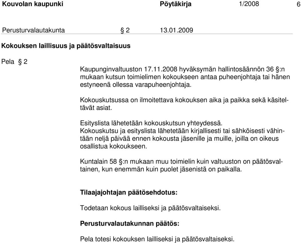 Kokouskutsussa on ilmoitettava kokouksen aika ja paikka sekä käsiteltävät asiat. Esityslista lähetetään kokouskutsun yhteydessä.