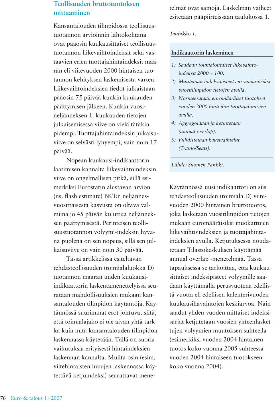 Liikevaihtoindeksien tiedot julkaistaan pääosin 75 päivää kunkin kuukauden päättymisen jälkeen. Kunkin vuosineljänneksen 1. kuukauden tietojen julkaisemisessa viive on vielä tätäkin pidempi.