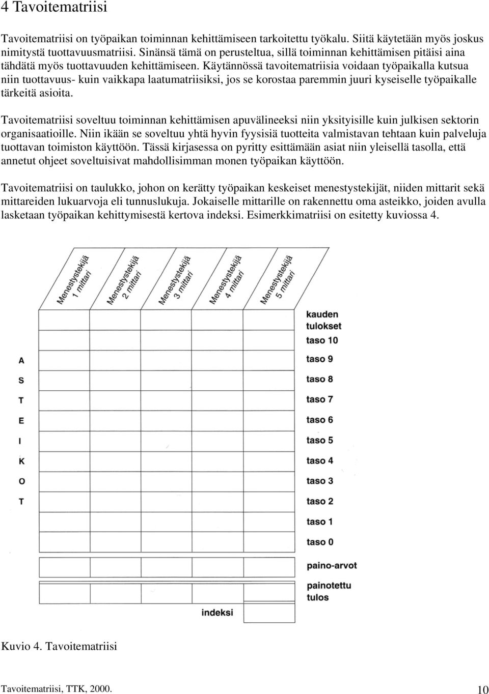 Käytännössä tavoitematriisia voidaan työpaikalla kutsua niin tuottavuus- kuin vaikkapa laatumatriisiksi, jos se korostaa paremmin juuri kyseiselle työpaikalle tärkeitä asioita.