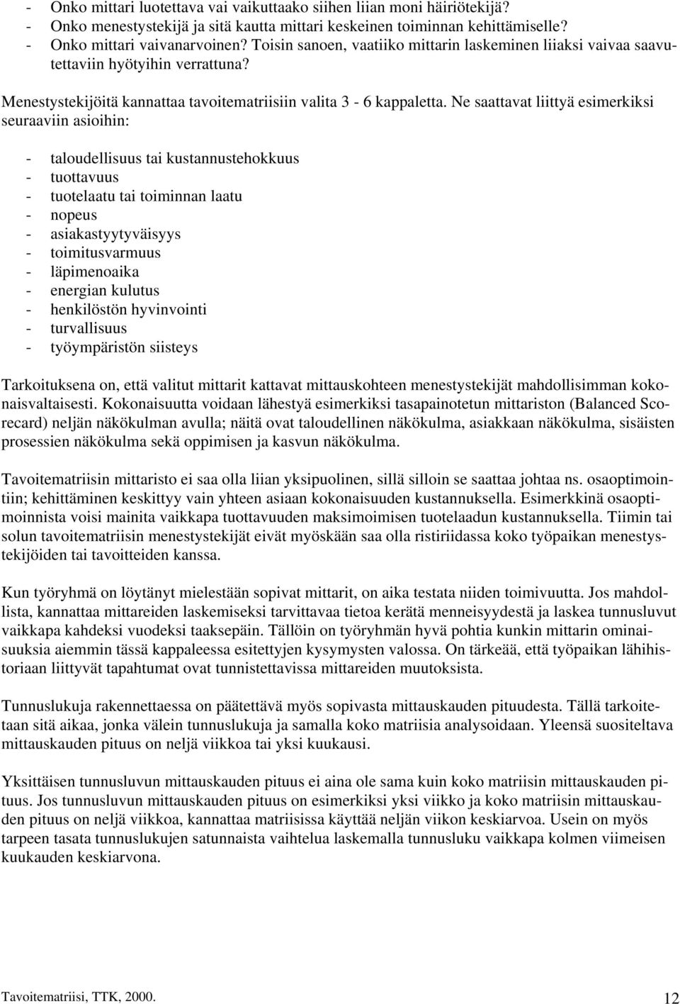 Ne saattavat liittyä esimerkiksi seuraaviin asioihin: - taloudellisuus tai kustannustehokkuus - tuottavuus - tuotelaatu tai toiminnan laatu - nopeus - asiakastyytyväisyys - toimitusvarmuus -