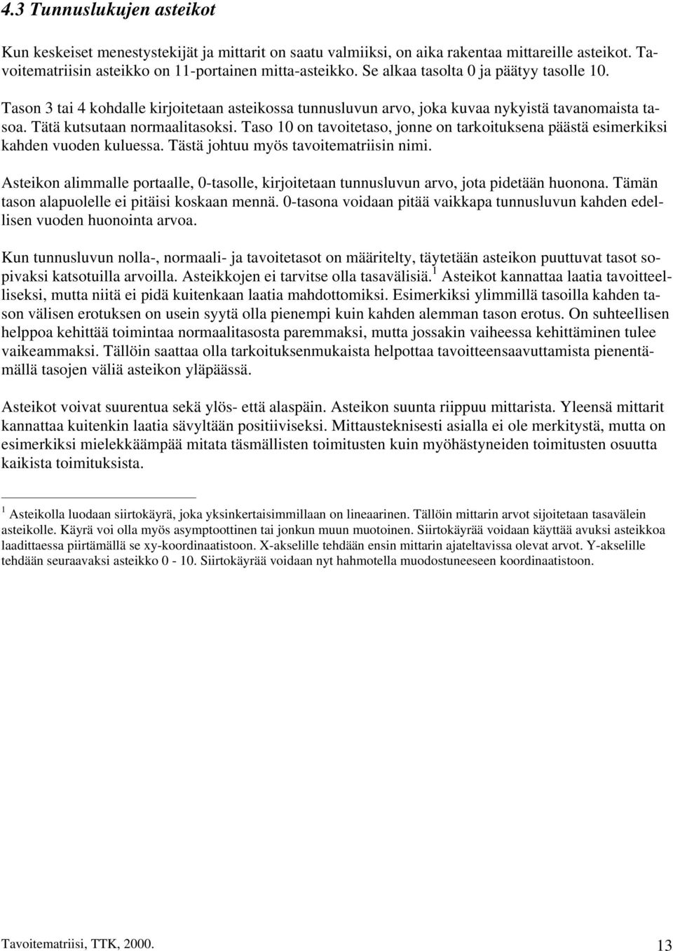 Taso 10 on tavoitetaso, jonne on tarkoituksena päästä esimerkiksi kahden vuoden kuluessa. Tästä johtuu myös tavoitematriisin nimi.