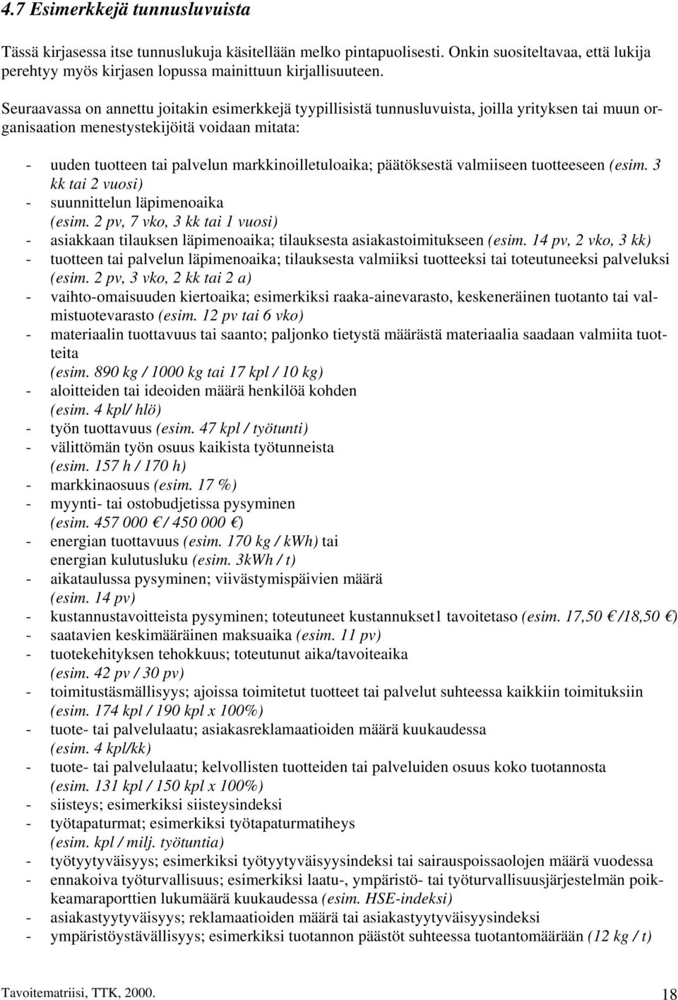 päätöksestä valmiiseen tuotteeseen (esim. 3 kk tai 2 vuosi) - suunnittelun läpimenoaika (esim. 2 pv, 7 vko, 3 kk tai 1 vuosi) - asiakkaan tilauksen läpimenoaika; tilauksesta asiakastoimitukseen (esim.