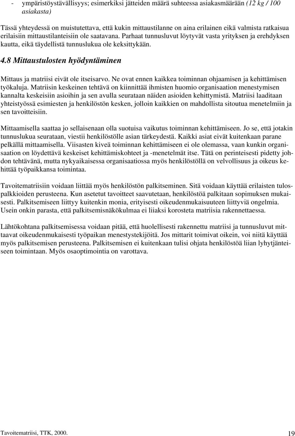 8 Mittaustulosten hyödyntäminen Mittaus ja matriisi eivät ole itseisarvo. Ne ovat ennen kaikkea toiminnan ohjaamisen ja kehittämisen työkaluja.