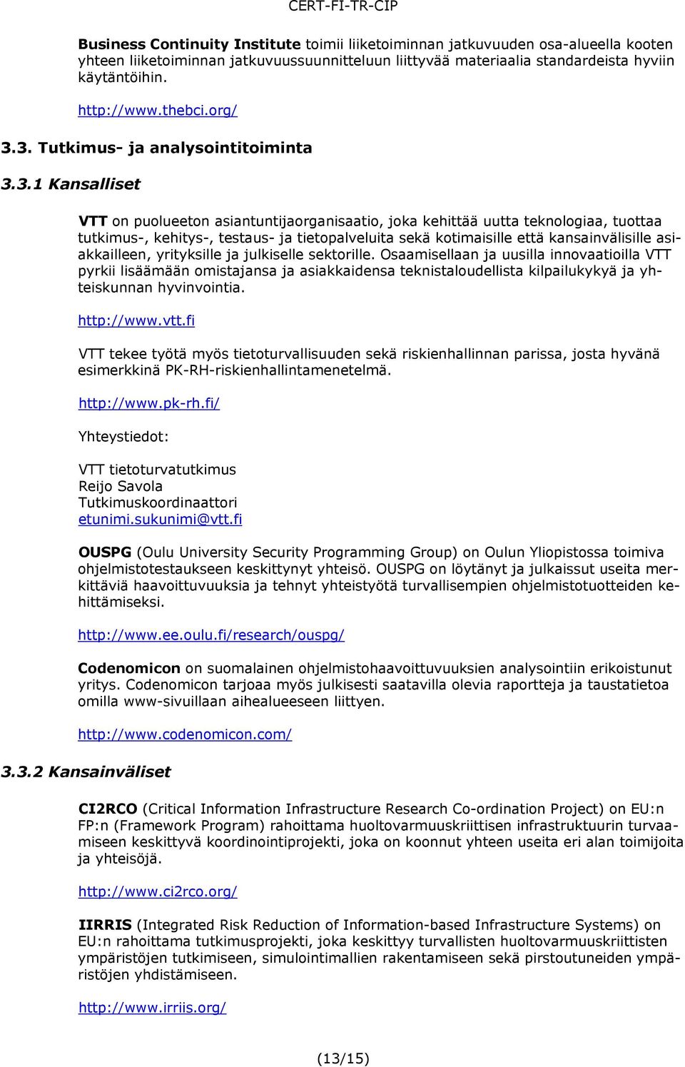 3. Tutkimus- ja analysointitoiminta 3.3.1 Kansalliset VTT on puolueeton asiantuntijaorganisaatio, joka kehittää uutta teknologiaa, tuottaa tutkimus-, kehitys-, testaus- ja tietopalveluita sekä