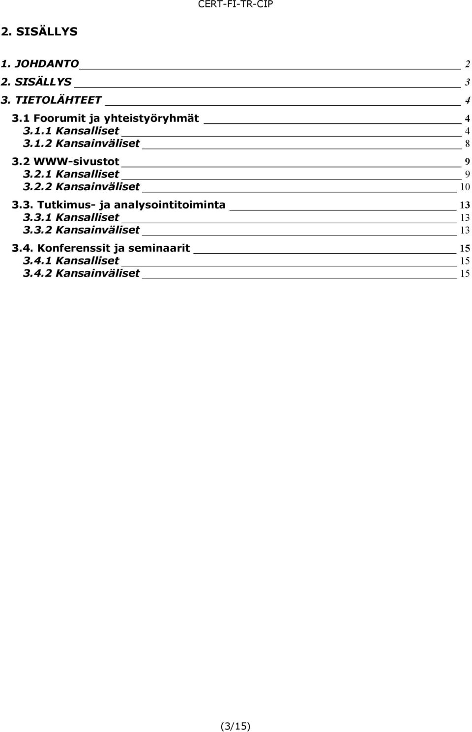 2 WWW-sivustot 9 3.2.1 Kansalliset 9 3.2.2 Kansainväliset 10 3.3. Tutkimus- ja analysointitoiminta 13 3.