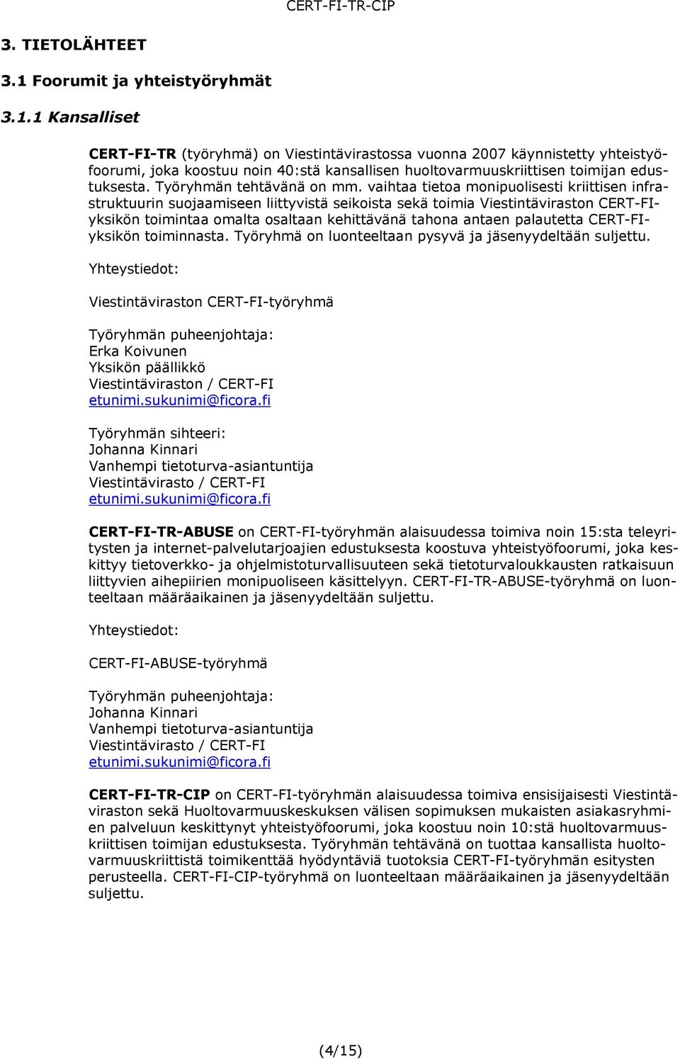 1 Kansalliset CERT-FI-TR (työryhmä) on Viestintävirastossa vuonna 2007 käynnistetty yhteistyöfoorumi, joka koostuu noin 40:stä kansallisen huoltovarmuuskriittisen toimijan edustuksesta.