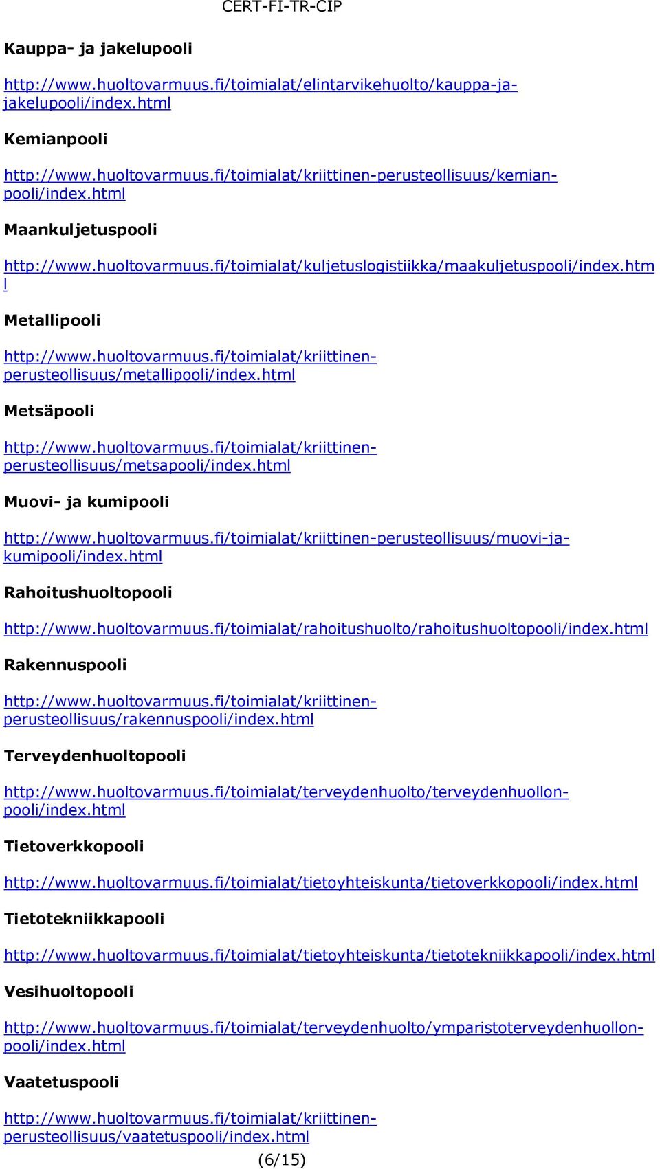 html Rakennuspooli Terveydenhuoltopooli Tietoverkkopooli http://www.huoltovarmuus.fi/toimialat/tietoyhteiskunta/tietoverkkopooli/index.html Tietotekniikkapooli http://www.huoltovarmuus.fi/toimialat/tietoyhteiskunta/tietotekniikkapooli/index.